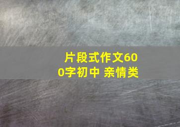 片段式作文600字初中 亲情类